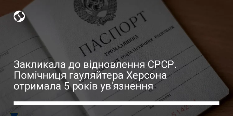 Закликала відновити срср: ув’язнено помічницю керівника окупаційної адміністрації Херсону